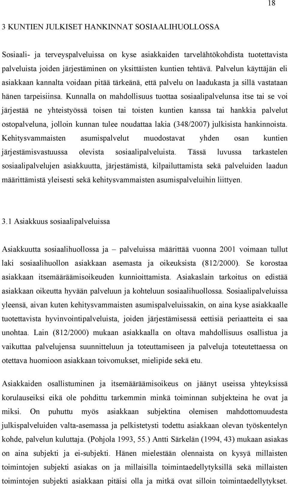 Kunnalla on mahdollisuus tuottaa sosiaalipalvelunsa itse tai se voi järjestää ne yhteistyössä toisen tai toisten kuntien kanssa tai hankkia palvelut ostopalveluna, jolloin kunnan tulee noudattaa