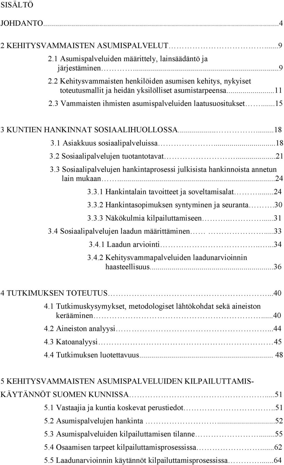 3 Sosiaalipalvelujen hankintaprosessi julkisista hankinnoista annetun lain mukaan...24 3.3.1 Hankintalain tavoitteet ja soveltamisalat...24 3.3.2 Hankintasopimuksen syntyminen ja seuranta.30 3.3.3 Näkökulmia kilpailuttamiseen.