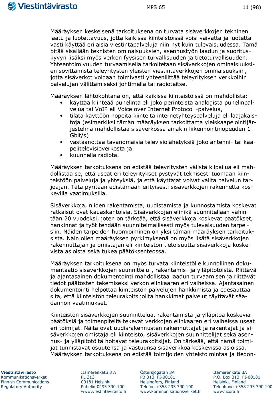 Yhteentoimivuuden turvaamisella tarkoitetaan sisäverkkojen ominaisuuksien sovittamista teleyritysten yleisten viestintäverkkojen ominaisuuksiin, jotta sisäverkot voidaan toimivasti yhteenliittää