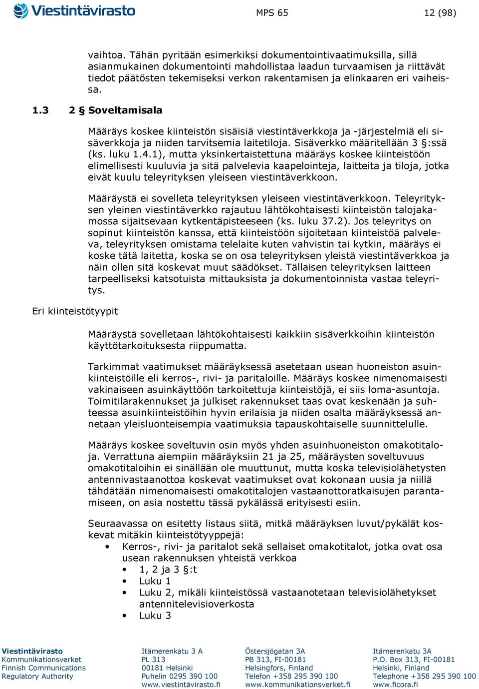 eri vaiheissa. 1.3 2 Soveltamisala Eri kiinteistötyypit Määräys koskee kiinteistön sisäisiä viestintäverkkoja ja -järjestelmiä eli sisäverkkoja ja niiden tarvitsemia laitetiloja.