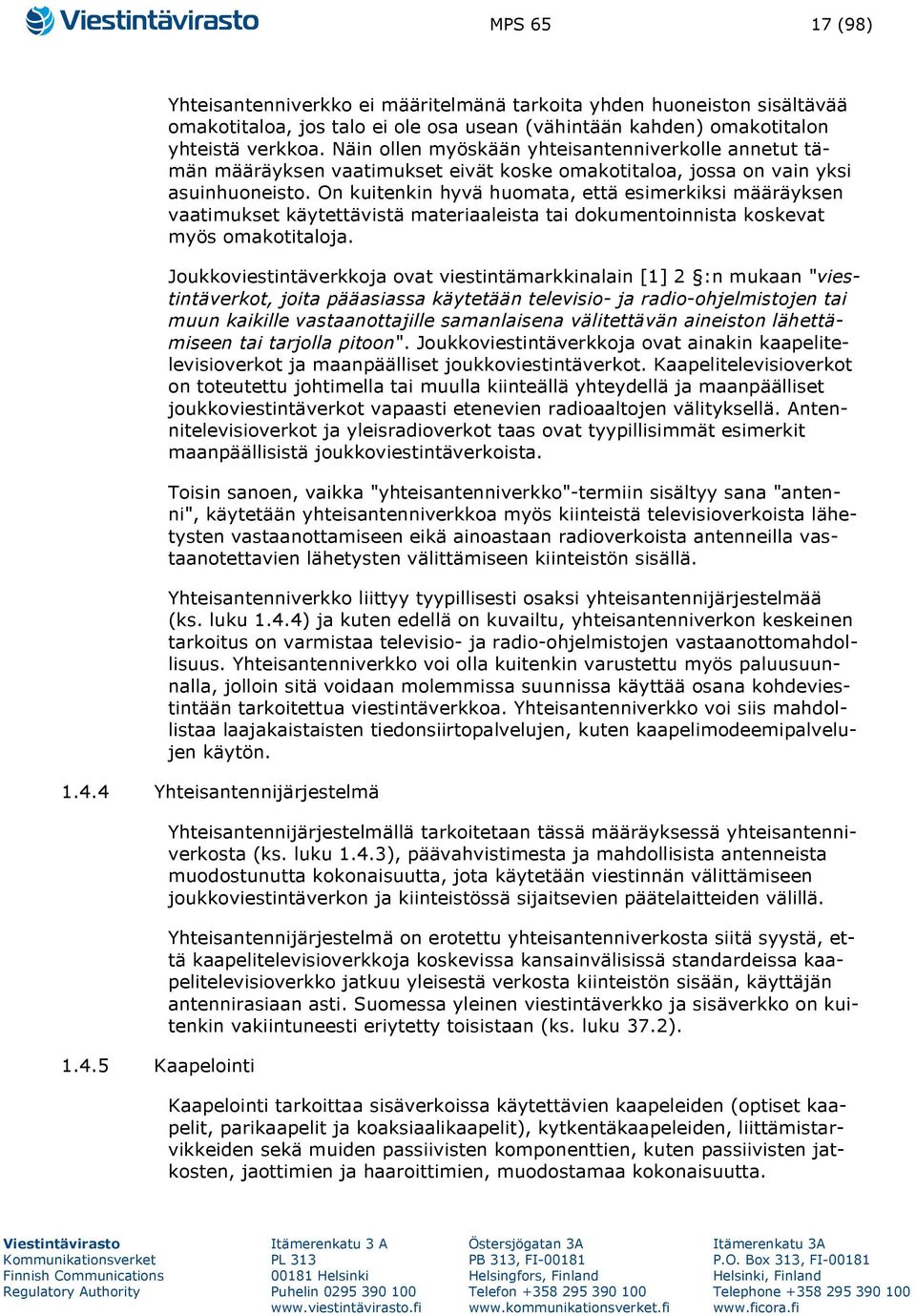 On kuitenkin hyvä huomata, että esimerkiksi määräyksen vaatimukset käytettävistä materiaaleista tai dokumentoinnista koskevat myös omakotitaloja.
