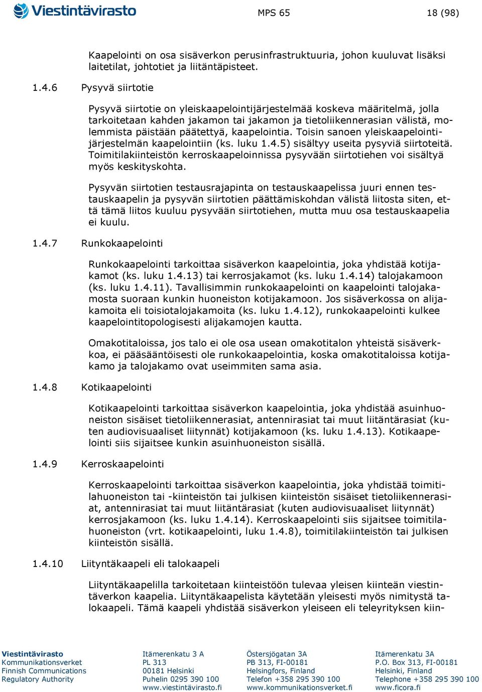 kaapelointia. Toisin sanoen yleiskaapelointijärjestelmän kaapelointiin (ks. luku 1.4.5) sisältyy useita pysyviä siirtoteitä.