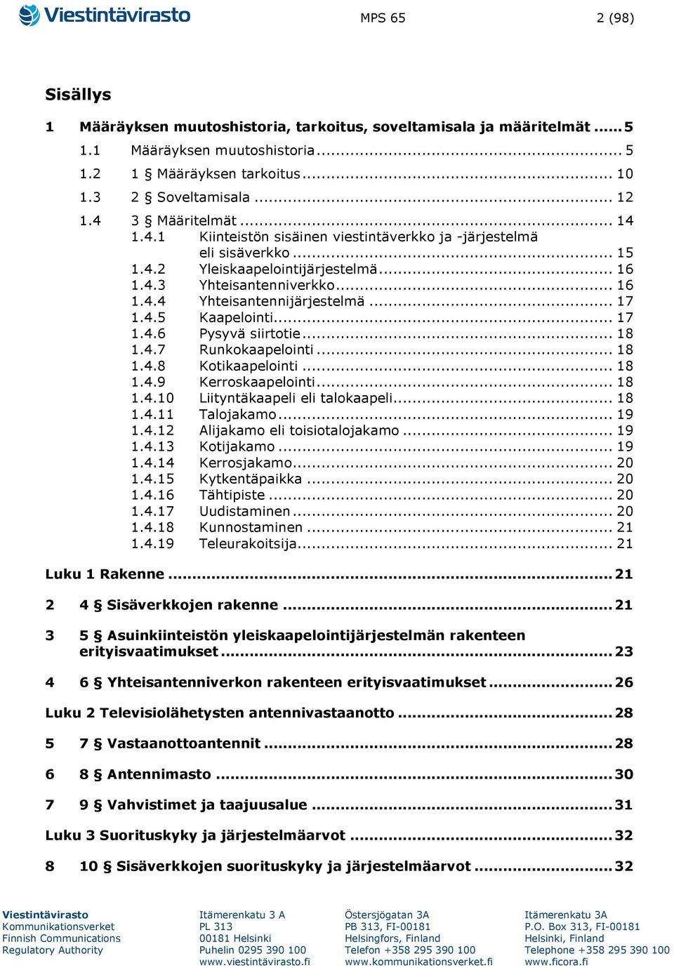 .. 17 1.4.5 Kaapelointi... 17 1.4.6 Pysyvä siirtotie... 18 1.4.7 Runkokaapelointi... 18 1.4.8 Kotikaapelointi... 18 1.4.9 Kerroskaapelointi... 18 1.4.10 Liityntäkaapeli eli talokaapeli... 18 1.4.11 Talojakamo.