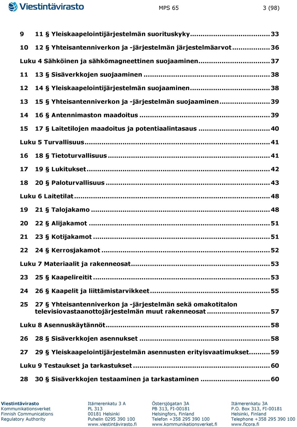 .. 39 15 17 Laitetilojen maadoitus ja potentiaalintasaus... 40 Luku 5 Turvallisuus... 41 16 18 Tietoturvallisuus... 41 17 19 Lukitukset... 42 18 20 Paloturvallisuus... 43 Luku 6 Laitetilat.