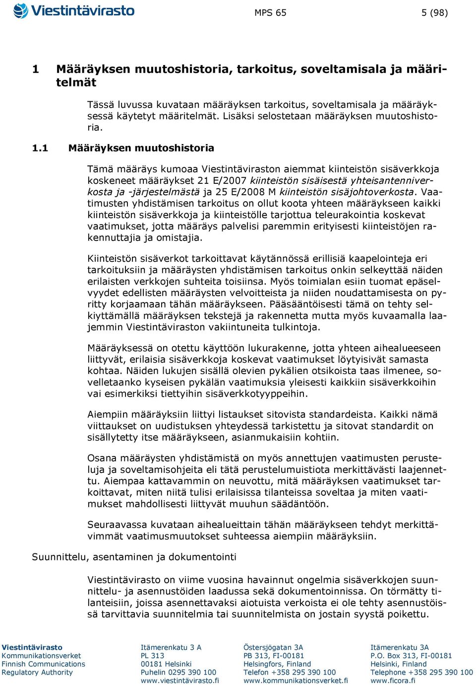 1 Määräyksen muutoshistoria Tämä määräys kumoaa n aiemmat kiinteistön sisäverkkoja koskeneet määräykset 21 E/2007 kiinteistön sisäisestä yhteisantenniverkosta ja -järjestelmästä ja 25 E/2008 M