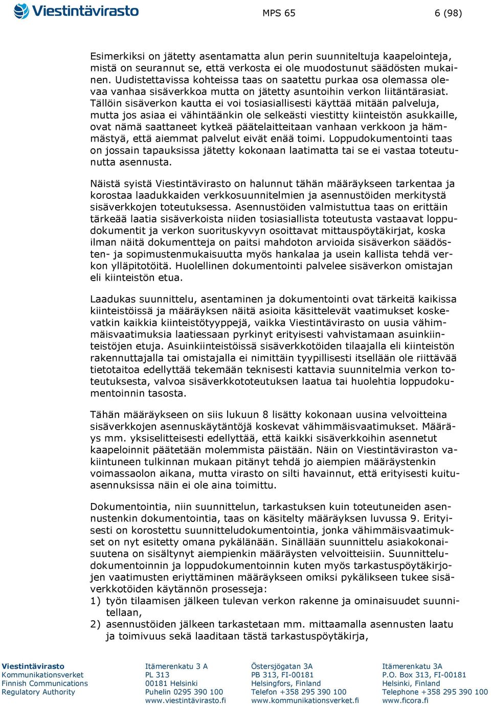 Tällöin sisäverkon kautta ei voi tosiasiallisesti käyttää mitään palveluja, mutta jos asiaa ei vähintäänkin ole selkeästi viestitty kiinteistön asukkaille, ovat nämä saattaneet kytkeä