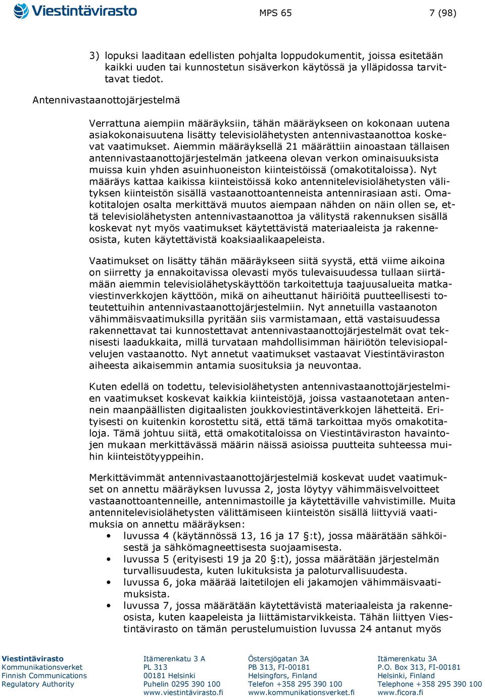Aiemmin määräyksellä 21 määrättiin ainoastaan tällaisen antennivastaanottojärjestelmän jatkeena olevan verkon ominaisuuksista muissa kuin yhden asuinhuoneiston kiinteistöissä (omakotitaloissa).