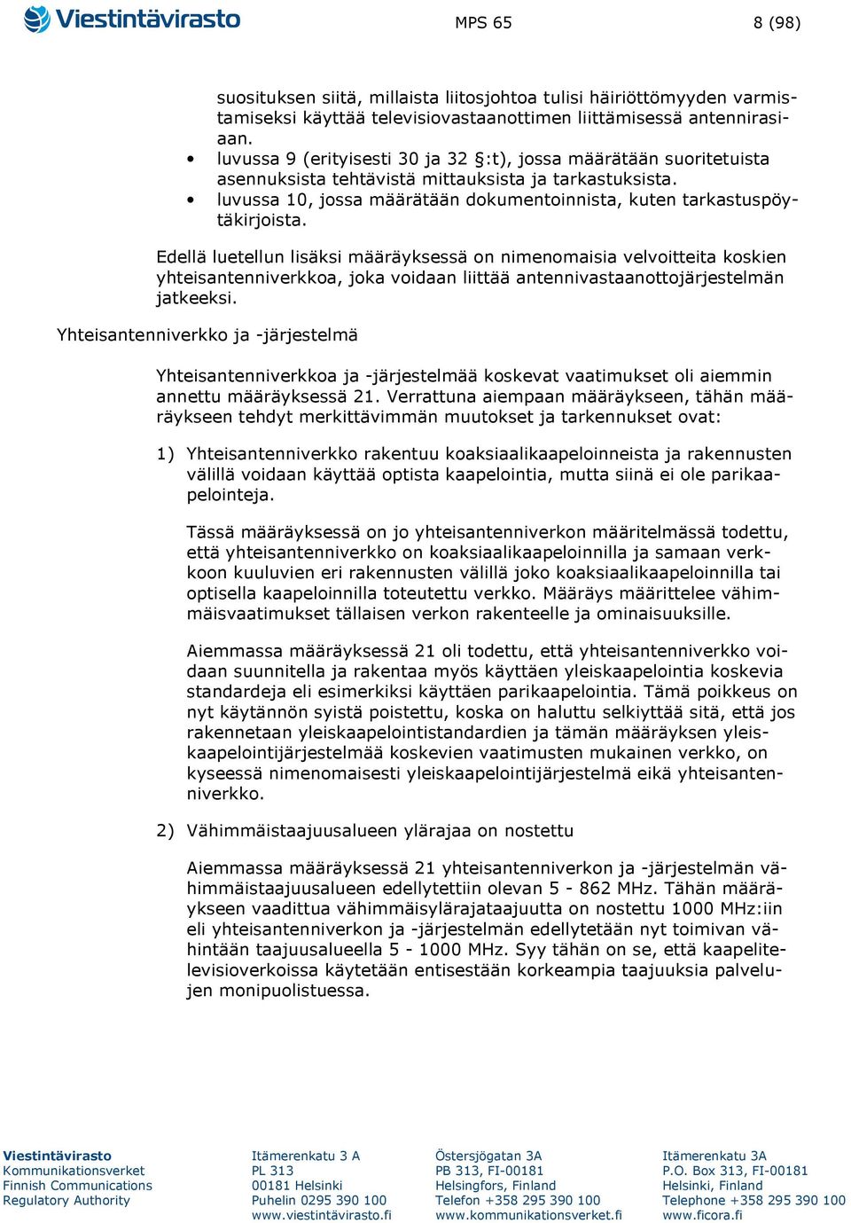 Edellä luetellun lisäksi määräyksessä on nimenomaisia velvoitteita koskien yhteisantenniverkkoa, joka voidaan liittää antennivastaanottojärjestelmän jatkeeksi.