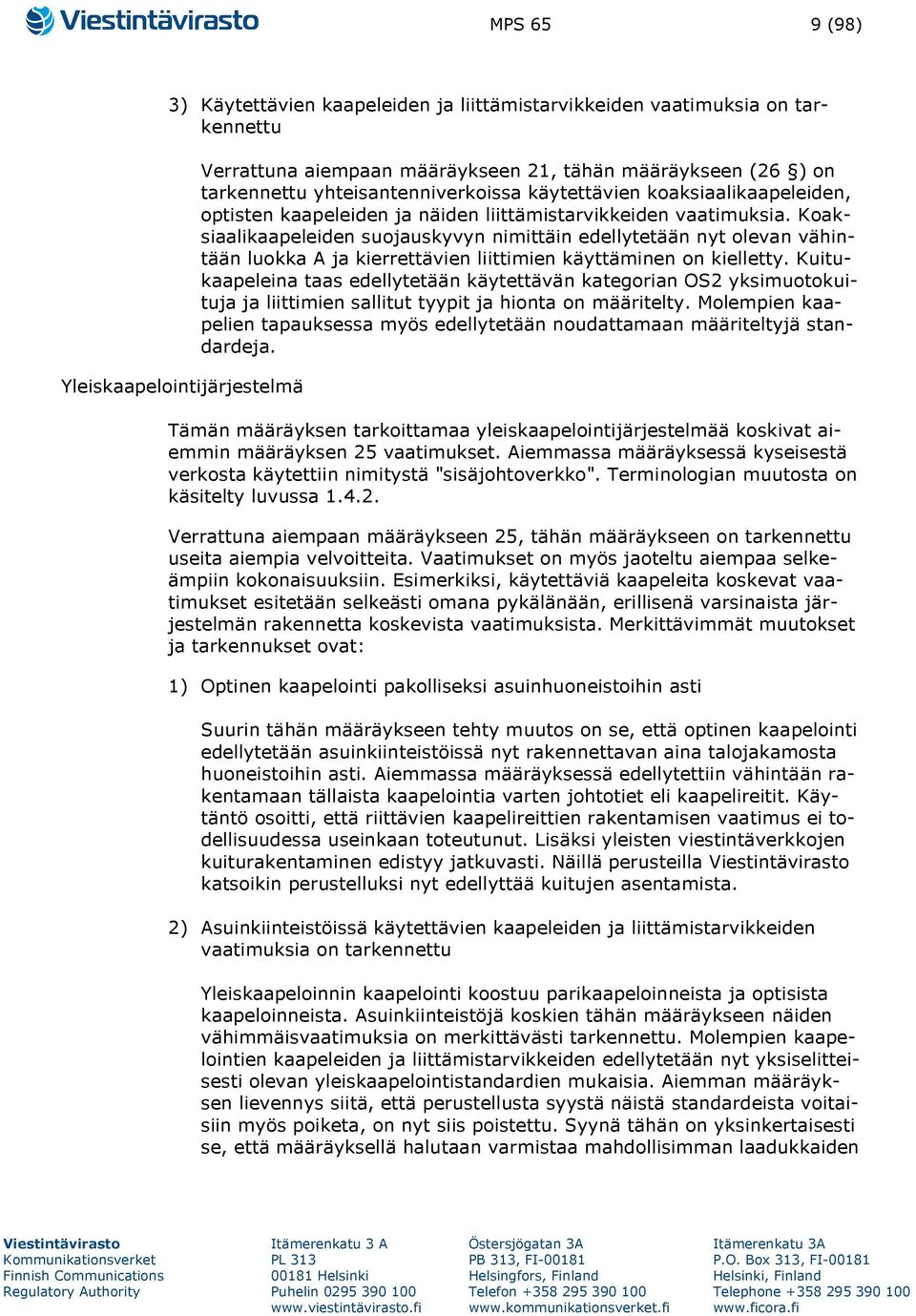 Koaksiaalikaapeleiden suojauskyvyn nimittäin edellytetään nyt olevan vähintään luokka A ja kierrettävien liittimien käyttäminen on kielletty.