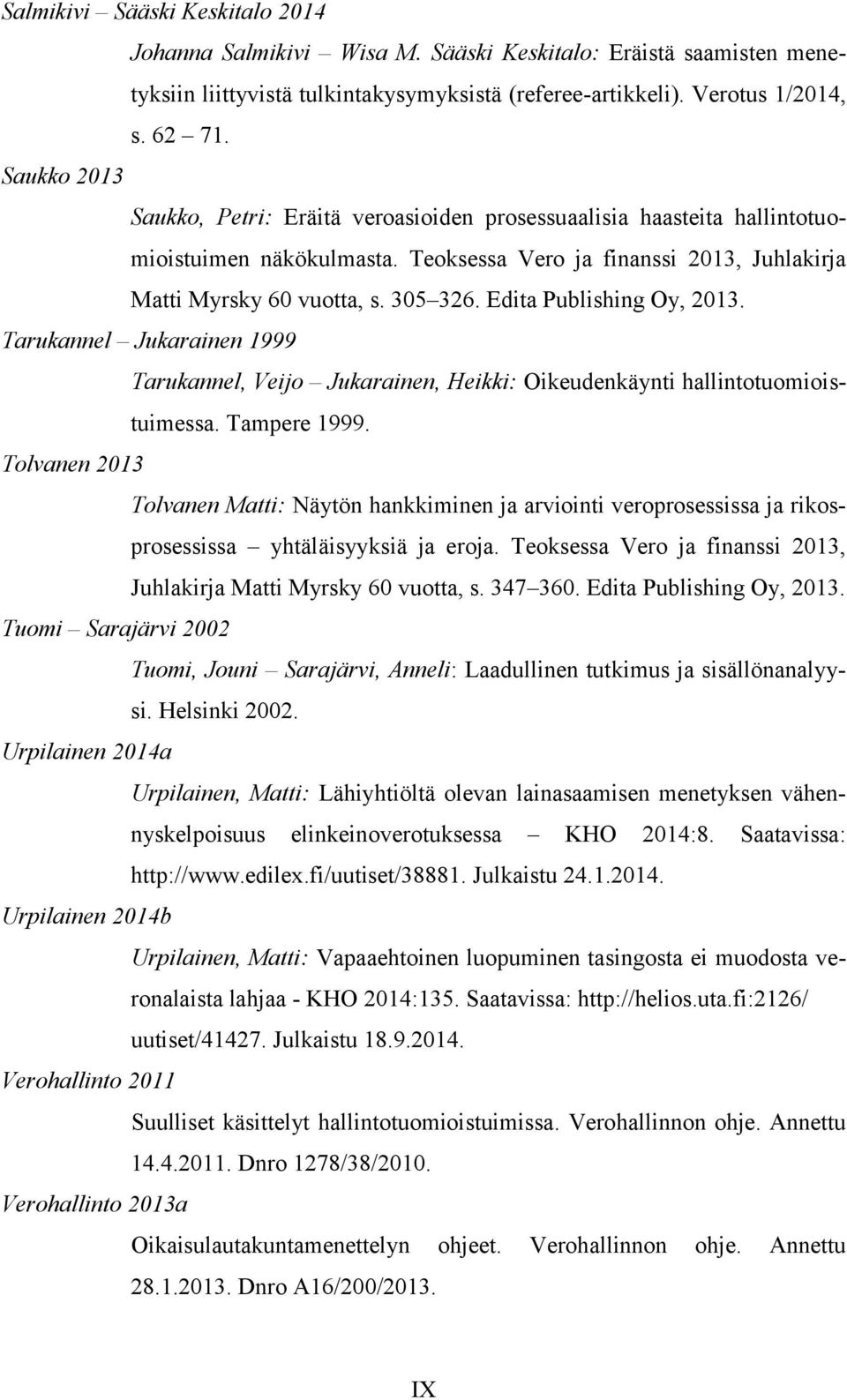 Edita Publishing Oy, 2013. Tarukannel Jukarainen 1999 Tarukannel, Veijo Jukarainen, Heikki: Oikeudenkäynti hallintotuomioistuimessa. Tampere 1999.