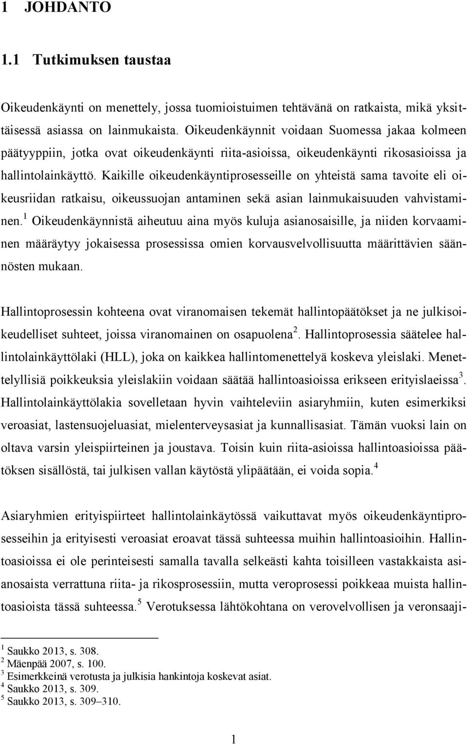 Kaikille oikeudenkäyntiprosesseille on yhteistä sama tavoite eli oikeusriidan ratkaisu, oikeussuojan antaminen sekä asian lainmukaisuuden vahvistaminen.