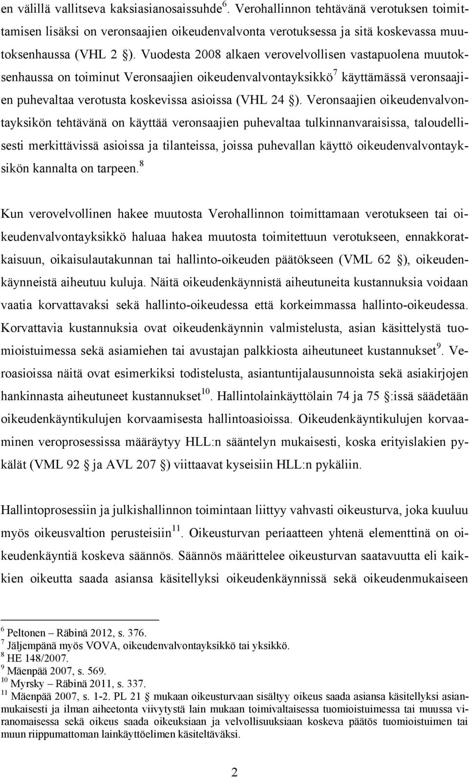 Veronsaajien oikeudenvalvontayksikön tehtävänä on käyttää veronsaajien puhevaltaa tulkinnanvaraisissa, taloudellisesti merkittävissä asioissa ja tilanteissa, joissa puhevallan käyttö