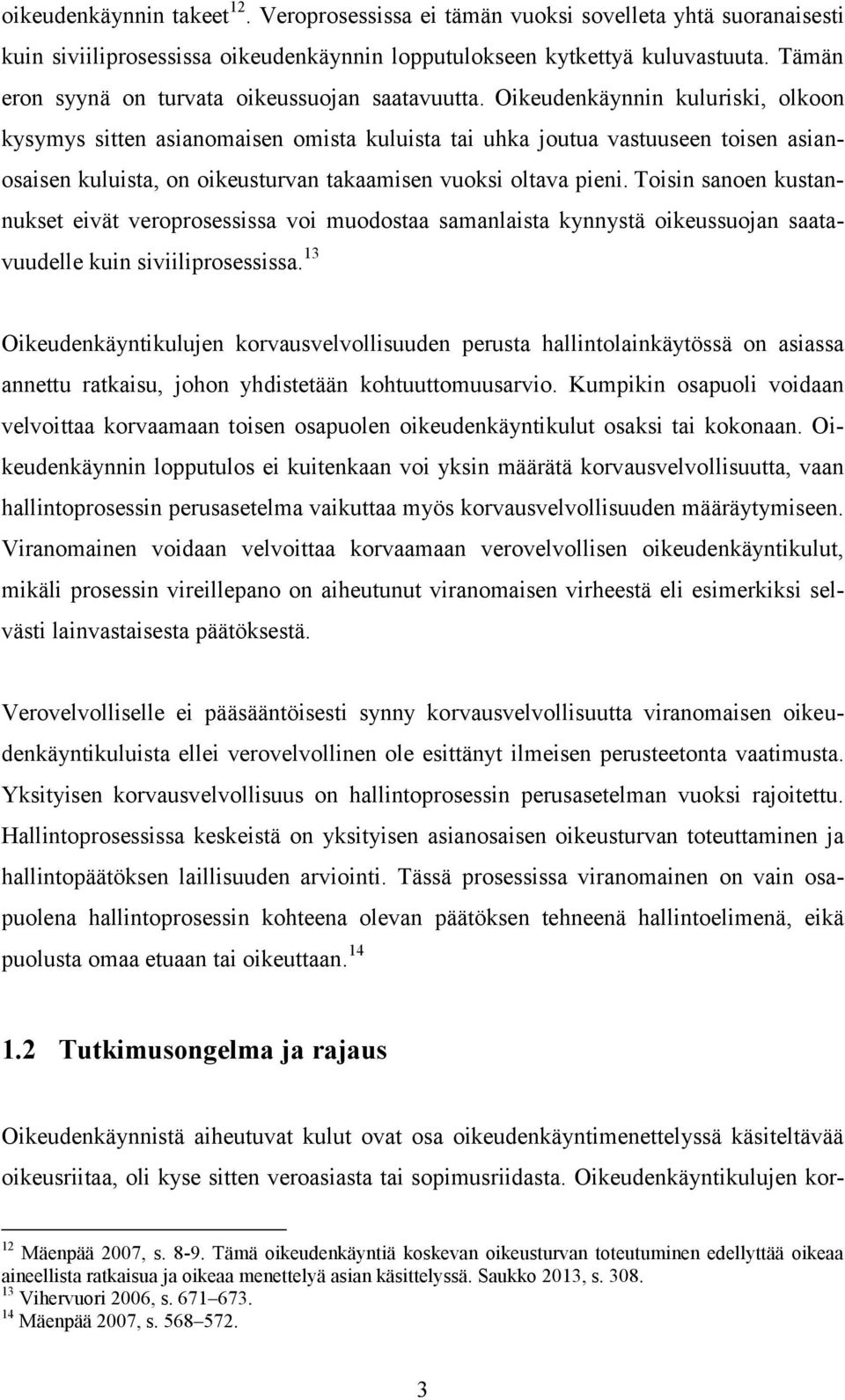 Oikeudenkäynnin kuluriski, olkoon kysymys sitten asianomaisen omista kuluista tai uhka joutua vastuuseen toisen asianosaisen kuluista, on oikeusturvan takaamisen vuoksi oltava pieni.