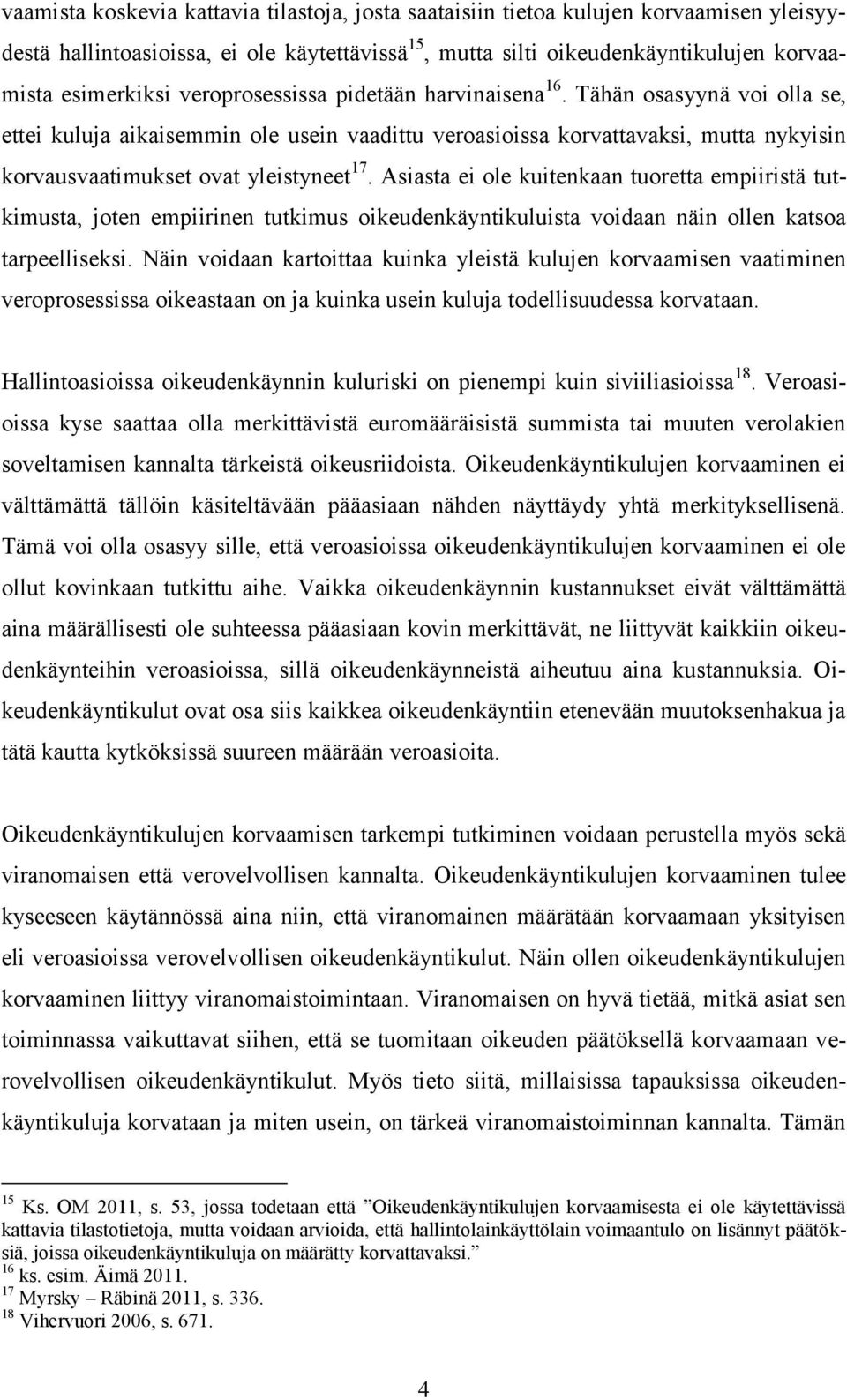 Asiasta ei ole kuitenkaan tuoretta empiiristä tutkimusta, joten empiirinen tutkimus oikeudenkäyntikuluista voidaan näin ollen katsoa tarpeelliseksi.