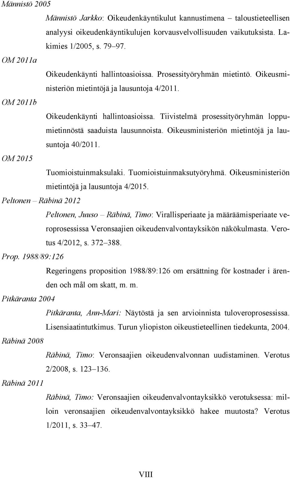 Tiivistelmä prosessityöryhmän loppumietinnöstä saaduista lausunnoista. Oikeusministeriön mietintöjä ja lausuntoja 40/2011. OM 2015 Tuomioistuinmaksulaki. Tuomioistuinmaksutyöryhmä.