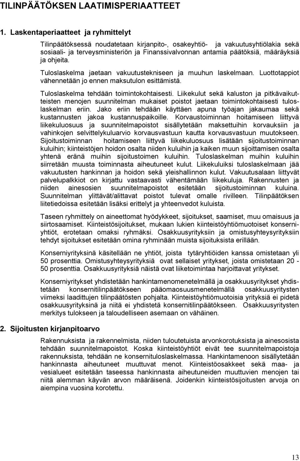 ja ohjeita. Tuloslaskelma jaetaan vakuutustekniseen ja muuhun laskelmaan. Luottotappiot vähennetään jo ennen maksutulon esittämistä. Tuloslaskelma tehdään toimintokohtaisesti.