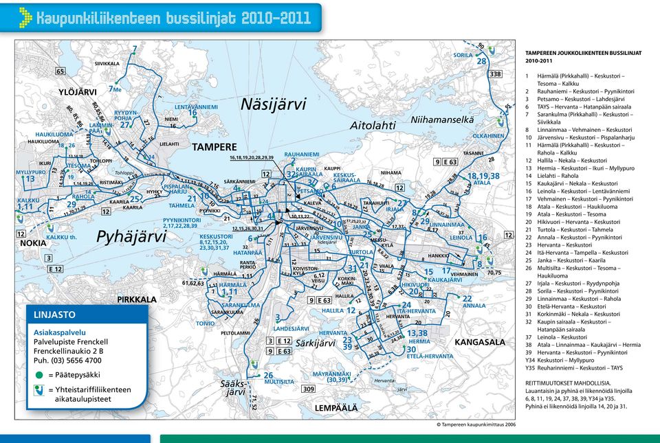 (0) 55 400 = Päätepysäkki Me,,, = Yhteistariffiliikenteen aikataulupisteet,9,9,,,,,,9,, 9 5 Pyhäjärvi HYHKY PIRKKALA LENTÄVÄNNIEMI NIEMI LIELAHTI,, RYYDYN- POHJA LAMMIN- PÄÄ PISPALAN- HARJU TAHMELA