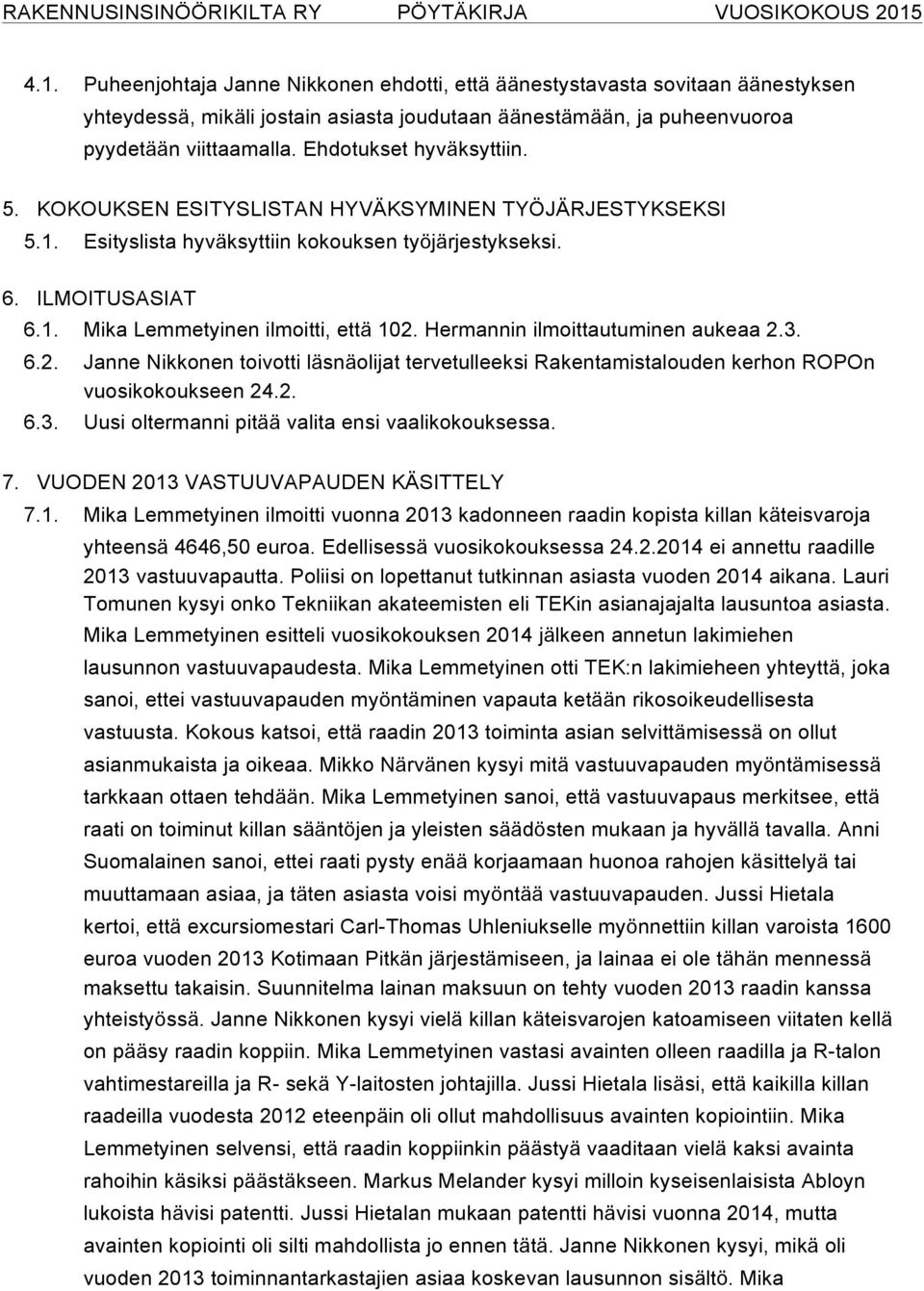 Hermannin ilmoittautuminen aukeaa 2.3. 6.2. Janne Nikkonen toivotti läsnäolijat tervetulleeksi Rakentamistalouden kerhon ROPOn vuosikokoukseen 24.2. 6.3. Uusi oltermanni pitää valita ensi vaalikokouksessa.