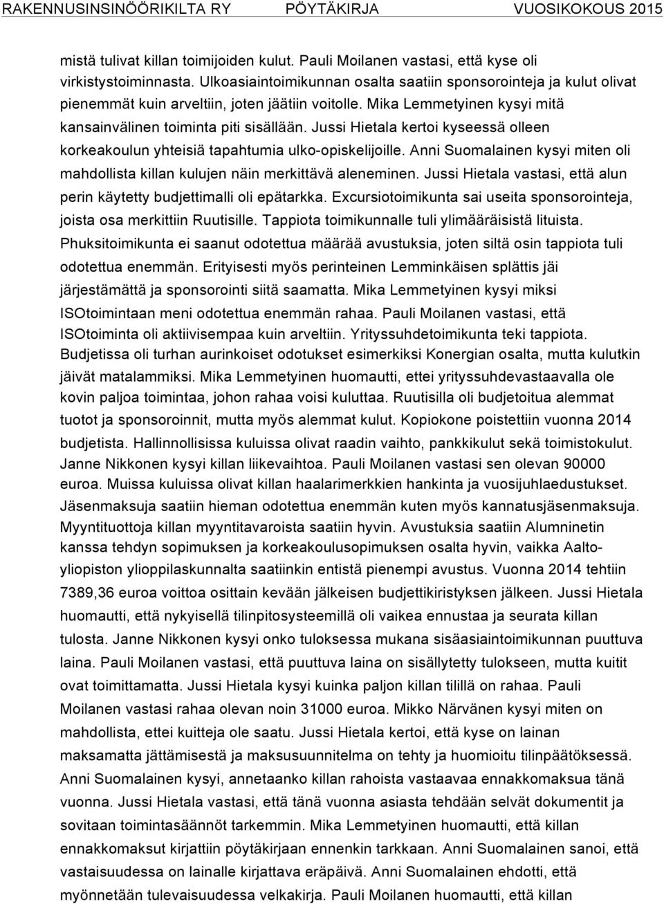 Jussi Hietala kertoi kyseessä olleen korkeakoulun yhteisiä tapahtumia ulko-opiskelijoille. Anni Suomalainen kysyi miten oli mahdollista killan kulujen näin merkittävä aleneminen.