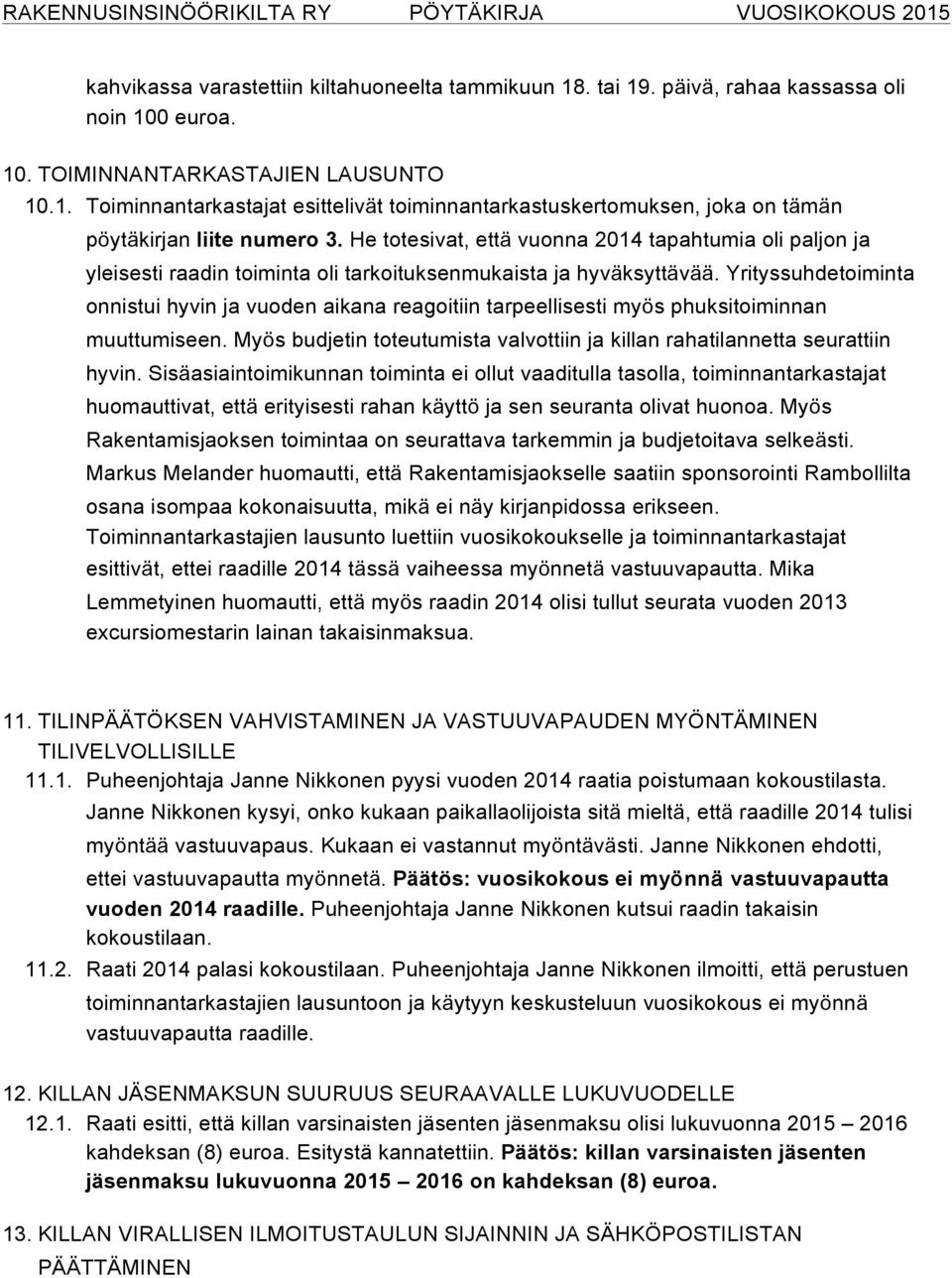Yrityssuhdetoiminta onnistui hyvin ja vuoden aikana reagoitiin tarpeellisesti myös phuksitoiminnan muuttumiseen. Myös budjetin toteutumista valvottiin ja killan rahatilannetta seurattiin hyvin.