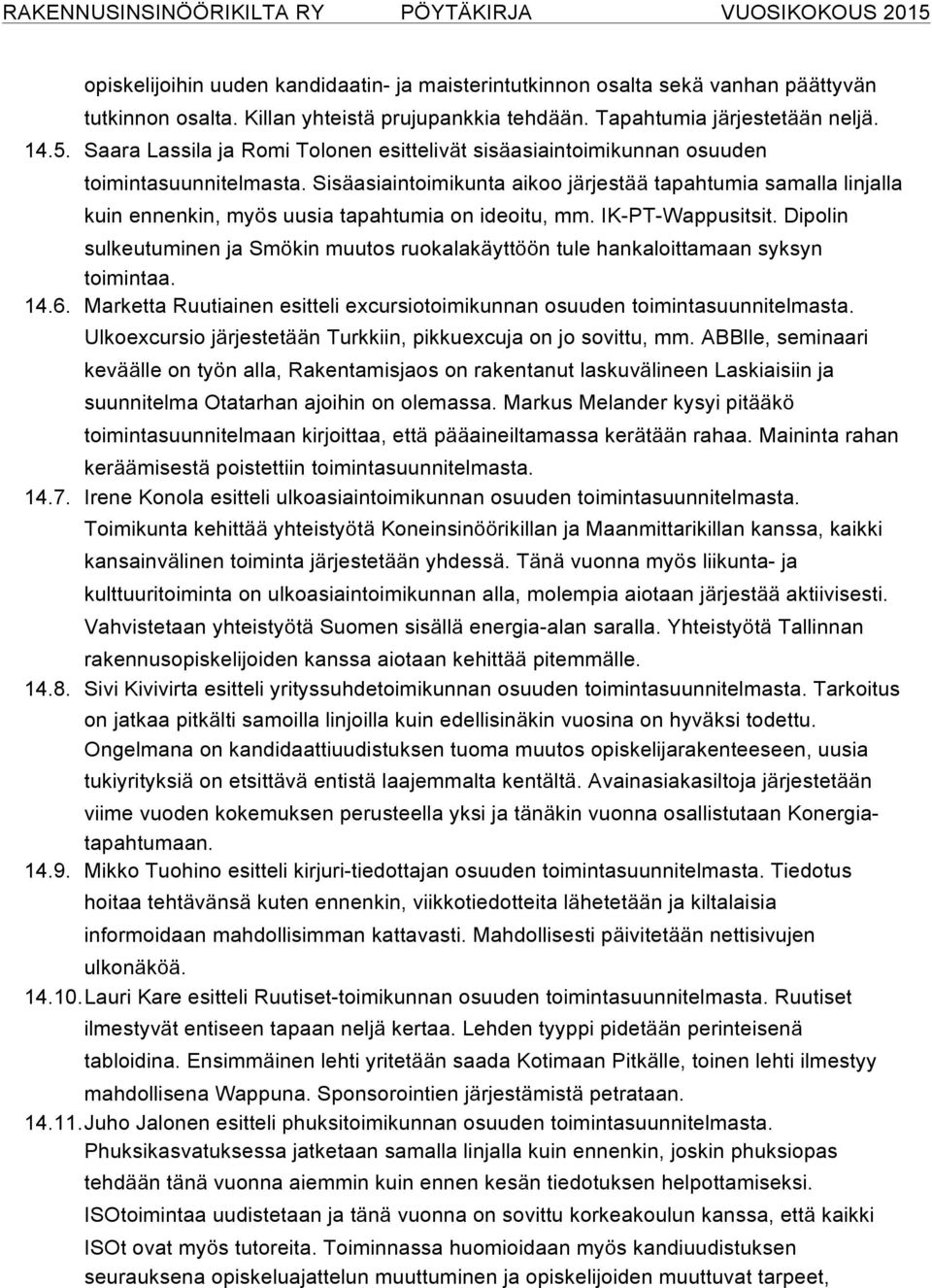 Sisäasiaintoimikunta aikoo järjestää tapahtumia samalla linjalla kuin ennenkin, myös uusia tapahtumia on ideoitu, mm. IK-PT-Wappusitsit.
