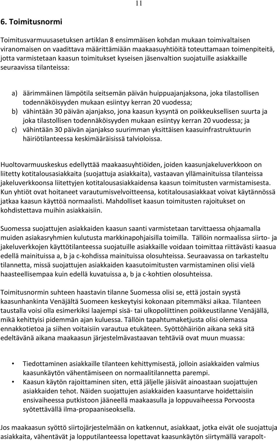 mukaan esiintyy kerran 20 vuodessa; b) vähintään 30 päivän ajanjakso, jona kaasun kysyntä on poikkeuksellisen suurta ja joka tilastollisen todennäköisyyden mukaan esiintyy kerran 20 vuodessa; ja c)