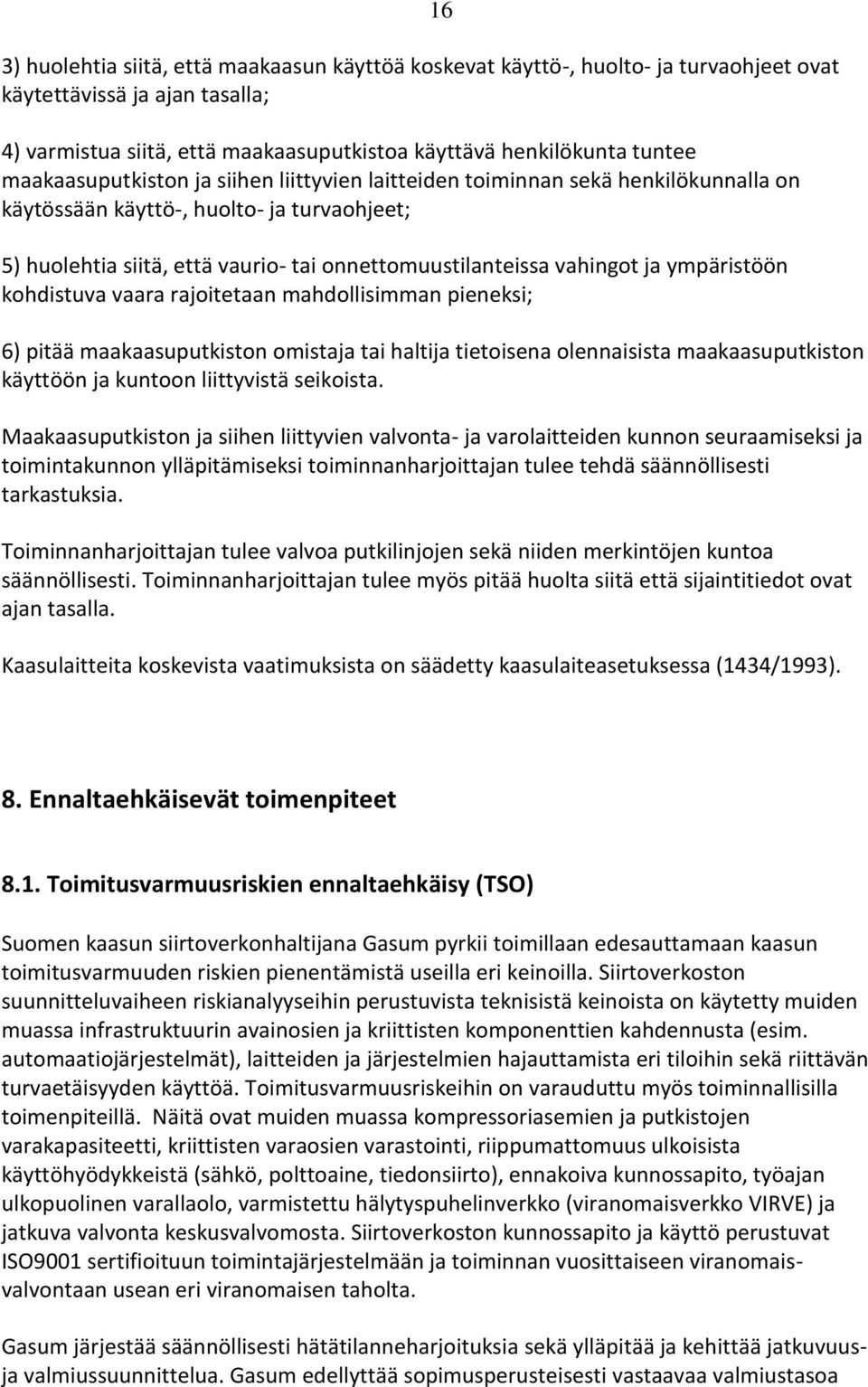 ympäristöön kohdistuva vaara rajoitetaan mahdollisimman pieneksi; 16 6) pitää maakaasuputkiston omistaja tai haltija tietoisena olennaisista maakaasuputkiston käyttöön ja kuntoon liittyvistä