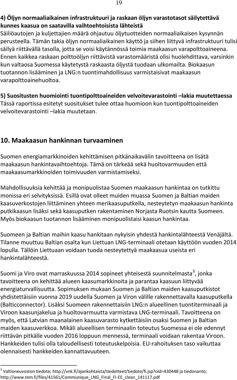 Tämän takia öljyn normaaliaikainen käyttö ja siihen liittyvä infrastruktuuri tulisi säilyä riittävällä tasolla, jotta se voisi käytännössä toimia maakaasun varapolttoaineena.