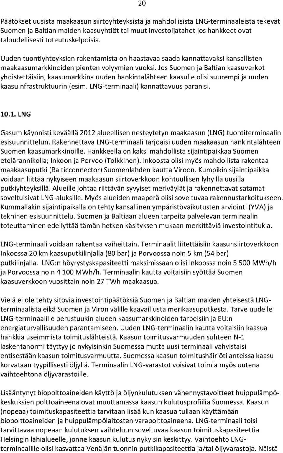 Jos Suomen ja Baltian kaasuverkot yhdistettäisiin, kaasumarkkina uuden hankintalähteen kaasulle olisi suurempi ja uuden kaasuinfrastruktuurin (esim. LNG-terminaali) kannattavuus paranisi. 10