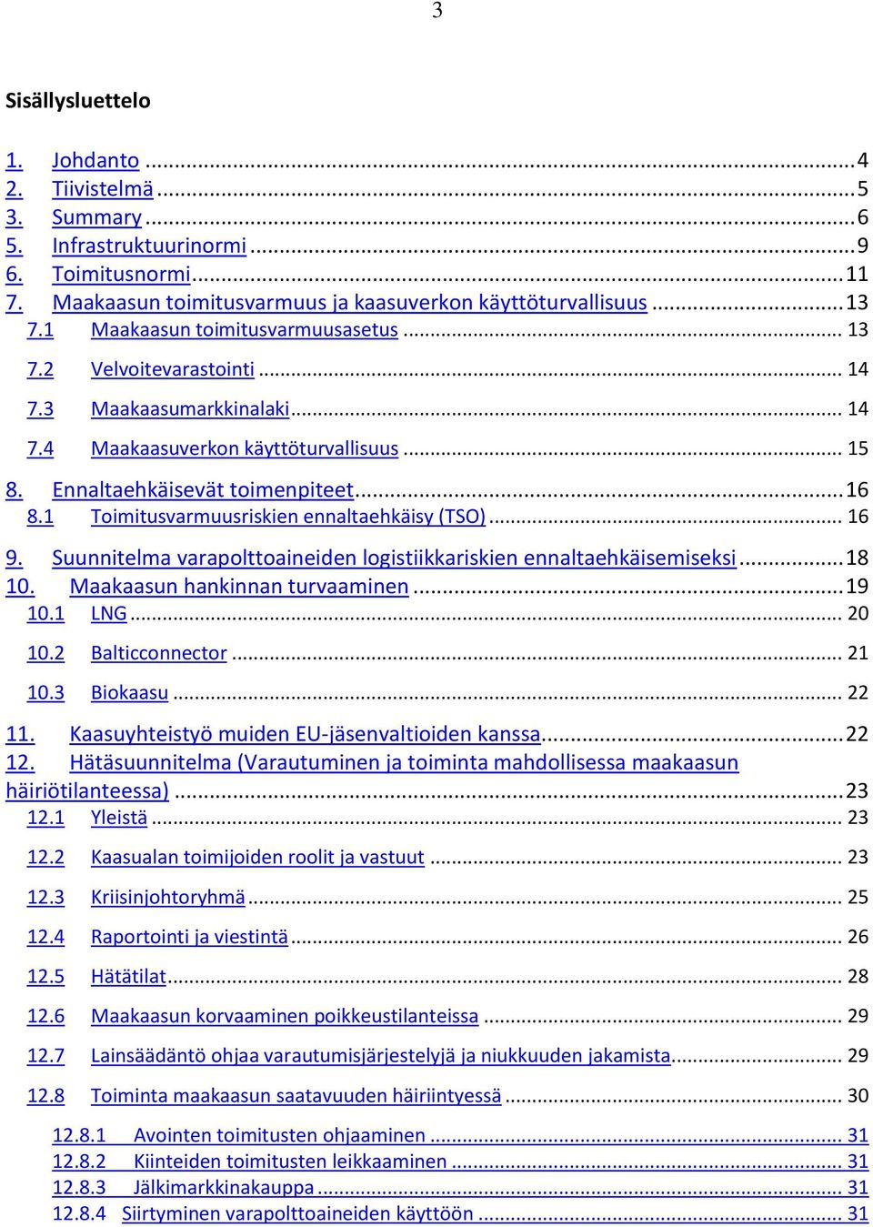 1 Toimitusvarmuusriskien ennaltaehkäisy (TSO)... 16 9. Suunnitelma varapolttoaineiden logistiikkariskien ennaltaehkäisemiseksi... 18 10. Maakaasun hankinnan turvaaminen... 19 10.1 LNG... 20 10.