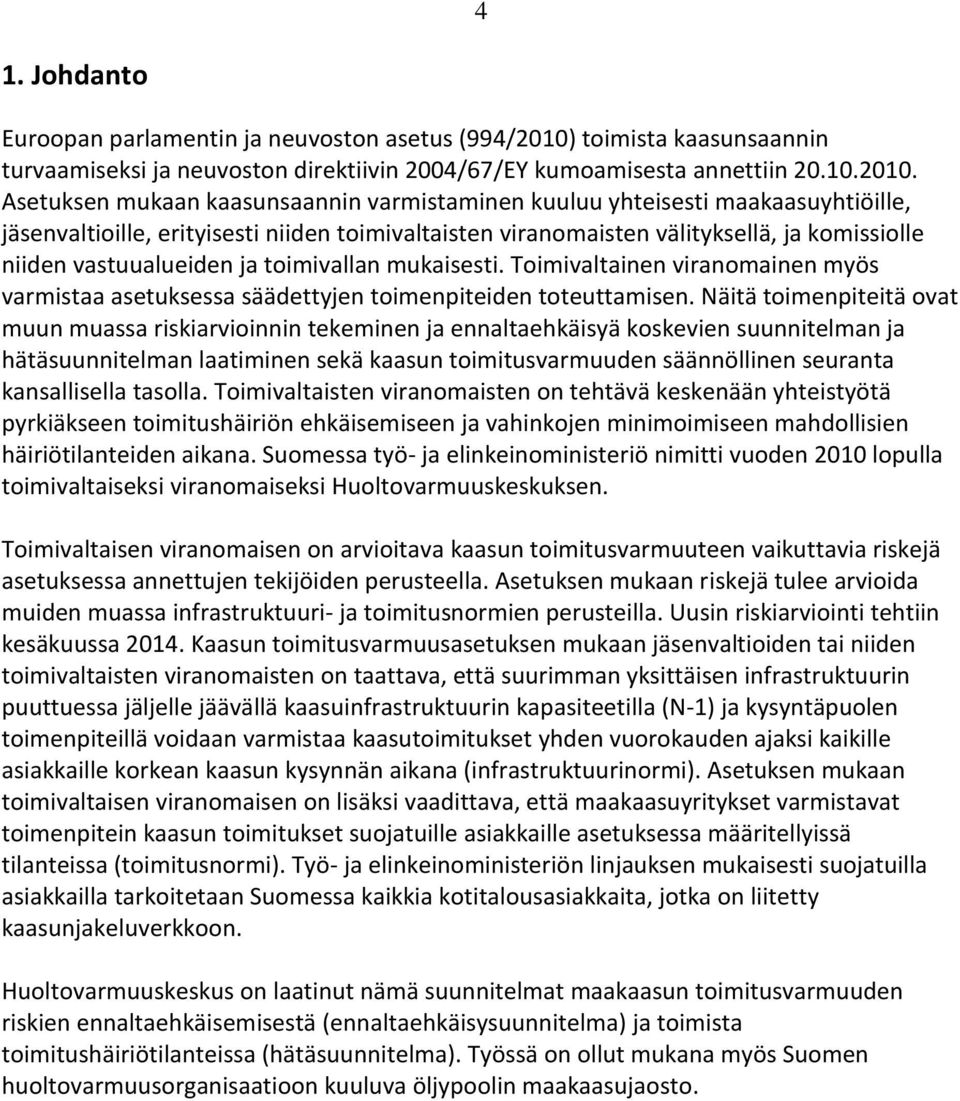 Asetuksen mukaan kaasunsaannin varmistaminen kuuluu yhteisesti maakaasuyhtiöille, jäsenvaltioille, erityisesti niiden toimivaltaisten viranomaisten välityksellä, ja komissiolle niiden vastuualueiden