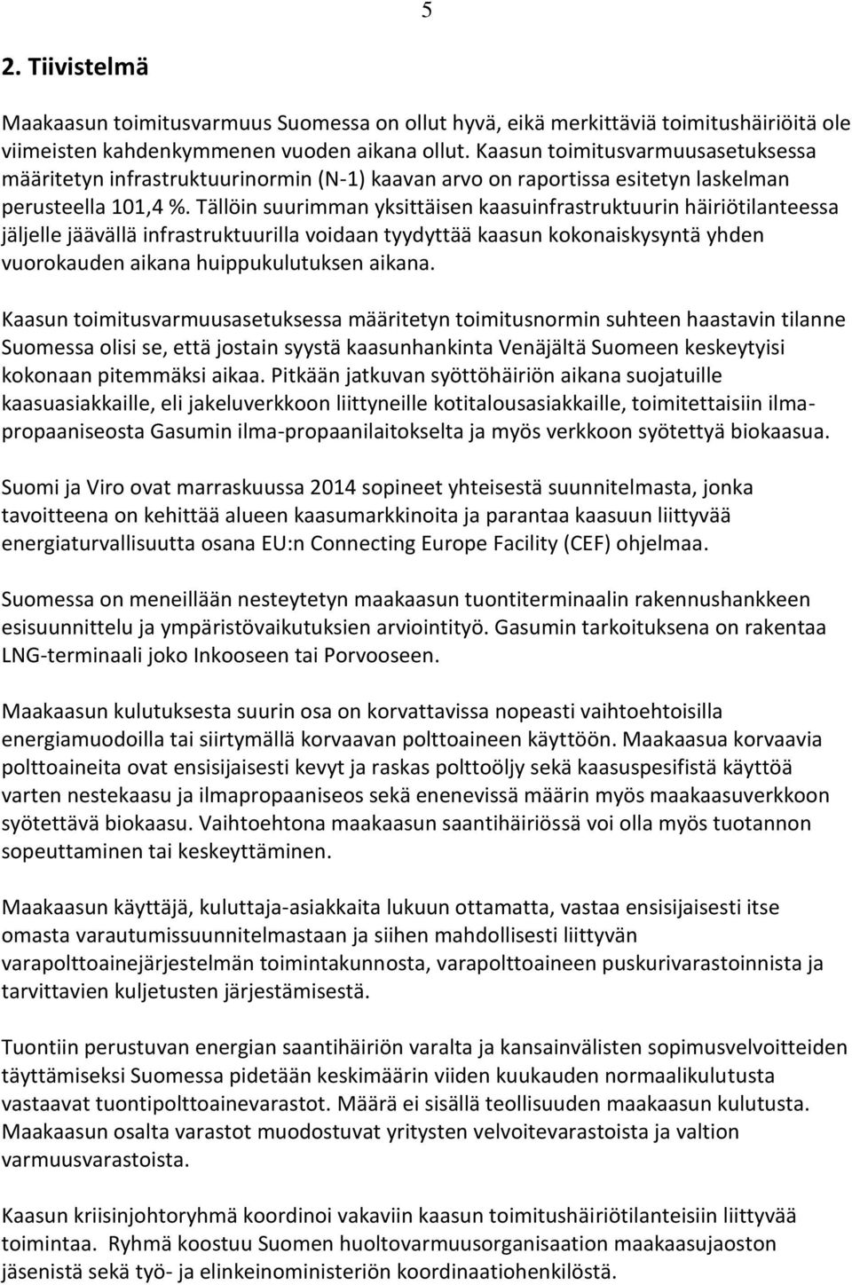 Tällöin suurimman yksittäisen kaasuinfrastruktuurin häiriötilanteessa jäljelle jäävällä infrastruktuurilla voidaan tyydyttää kaasun kokonaiskysyntä yhden vuorokauden aikana huippukulutuksen aikana.