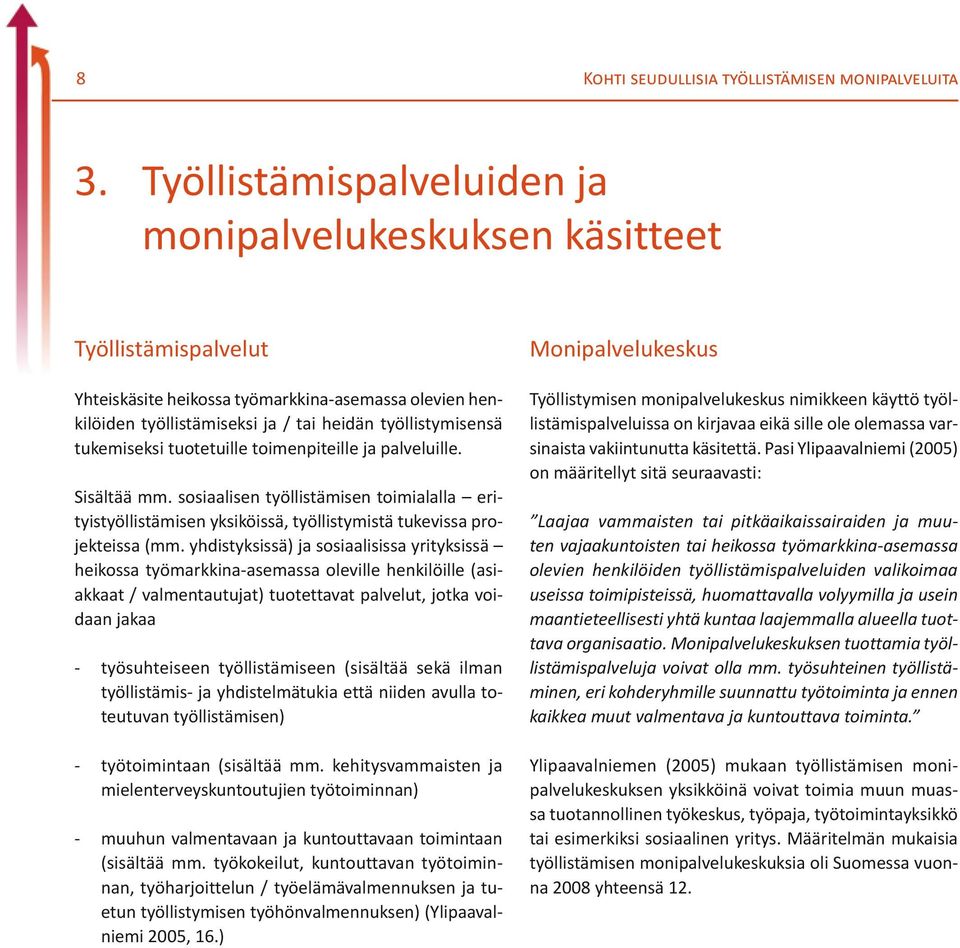 tukemiseksi tuotetuille toimenpiteille ja palveluille. Sisältää mm. sosiaalisen työllistämisen toimialalla erityistyöllistämisen yksiköissä, työllistymistä tukevissa projekteissa (mm.