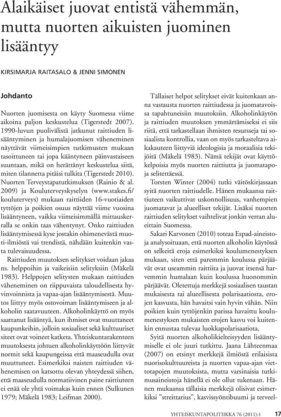 1990-luvun puolivälistä jatkunut raittiuden lisääntyminen ja humalajuomisen väheneminen näyttävät viimeisimpien tutkimusten mukaan tasoittuneen tai jopa kääntyneen päinvastaiseen suuntaan, mikä on