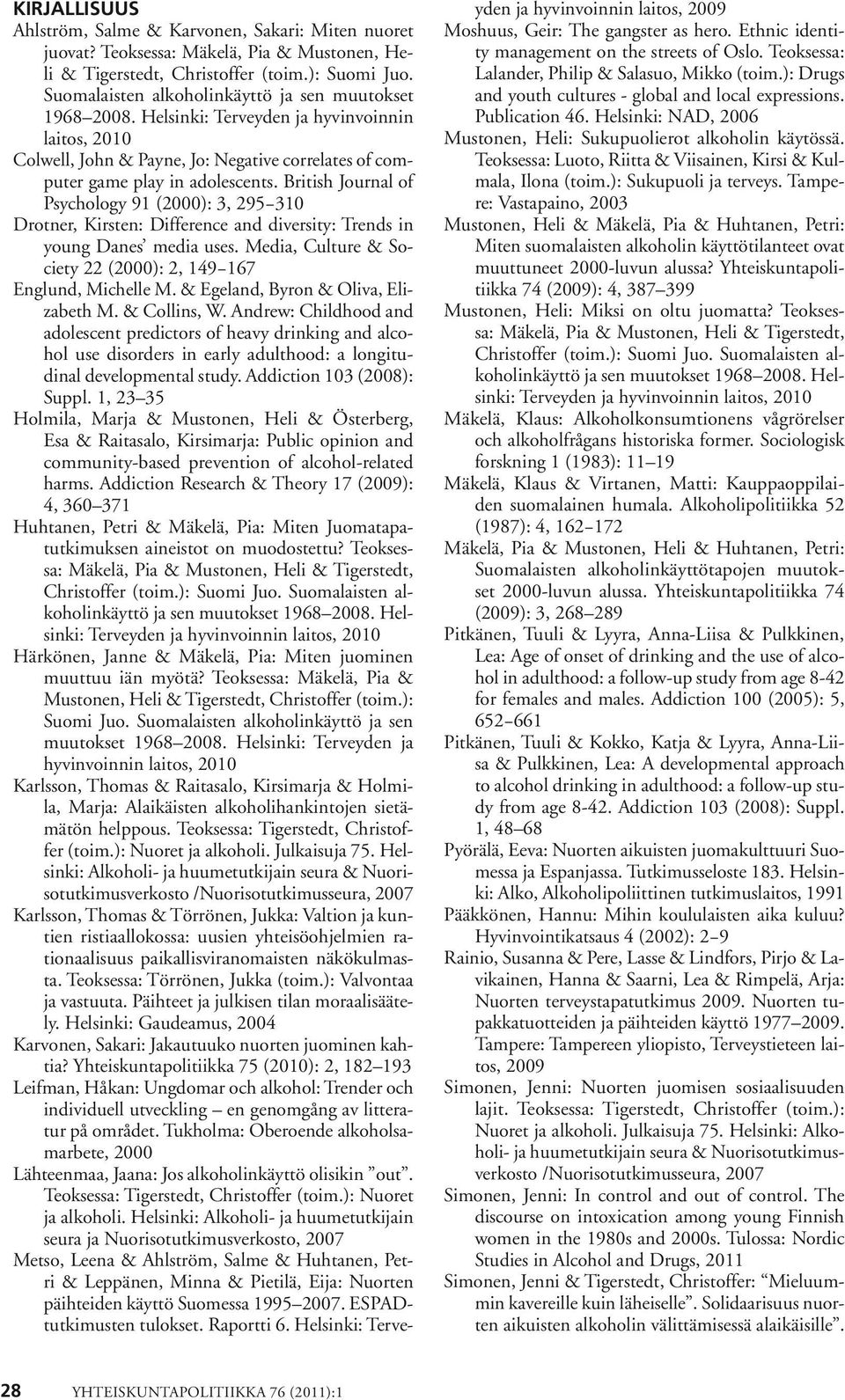 British Journal of Psychology 91 (2000): 3, 295 310 Drotner, Kirsten: Difference and diversity: Trends in young Danes media uses. Media, Culture & Society 22 (2000): 2, 149 167 Englund, Michelle M.