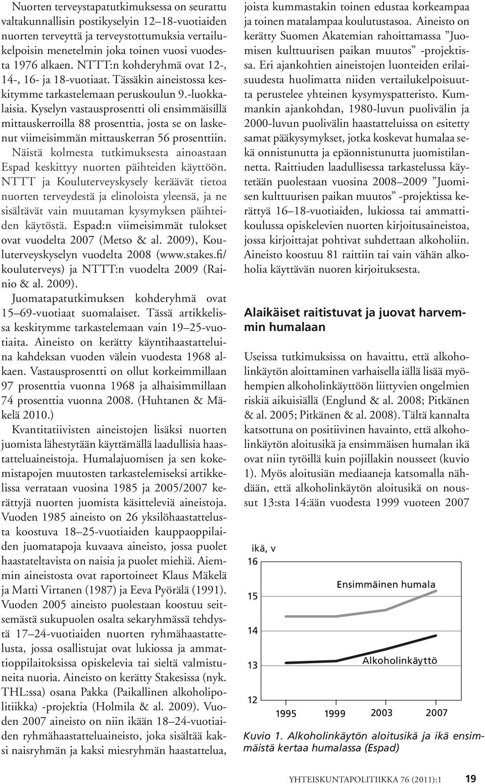 Kyselyn vastausprosentti oli ensimmäisillä mittauskerroilla 88 prosenttia, josta se on laskenut viimeisimmän mittauskerran 56 prosenttiin.