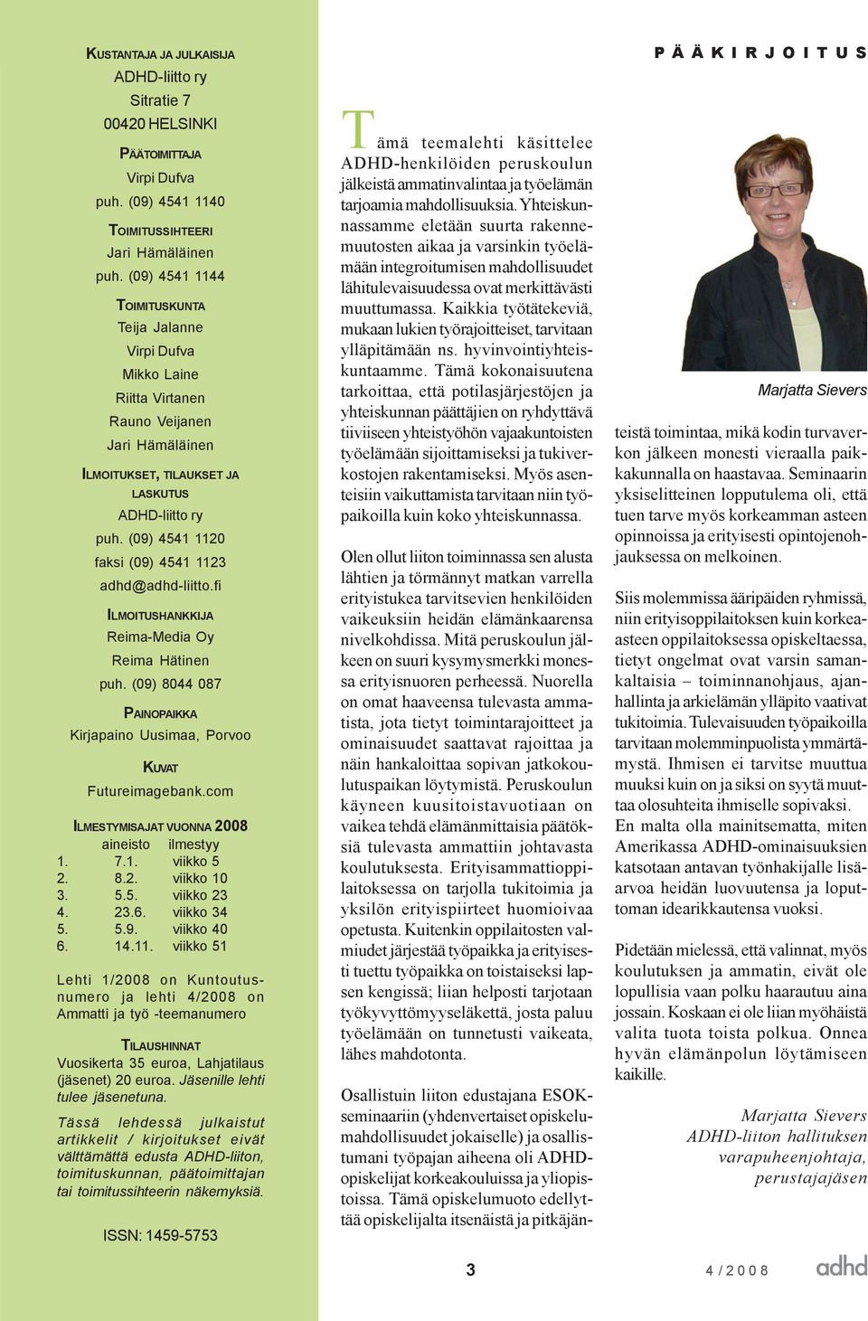 (09) 4541 1120 faksi (09) 4541 1123 adhd@adhd-liitto.fi ILMOITUSHANKKIJA Reima-Media Oy Reima Hätinen puh. (09) 8044 087 PAINOPAIKKA Kirjapaino Uusimaa, Porvoo KUVAT Futureimagebank.