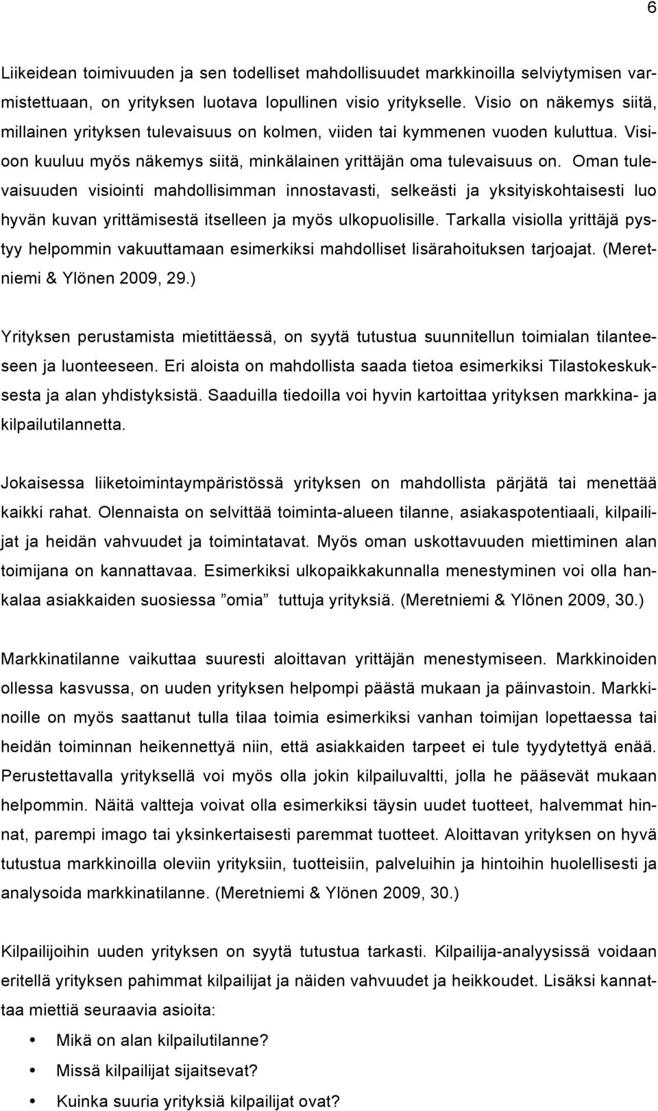 Oman tulevaisuuden visiointi mahdollisimman innostavasti, selkeästi ja yksityiskohtaisesti luo hyvän kuvan yrittämisestä itselleen ja myös ulkopuolisille.