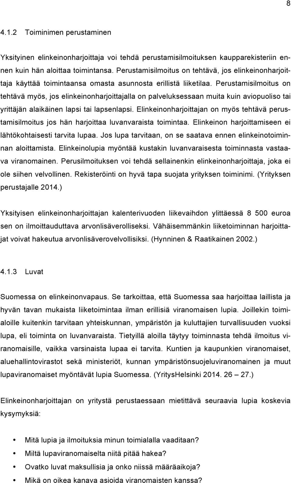 Perustamisilmoitus on tehtävä myös, jos elinkeinonharjoittajalla on palveluksessaan muita kuin aviopuoliso tai yrittäjän alaikäinen lapsi tai lapsenlapsi.