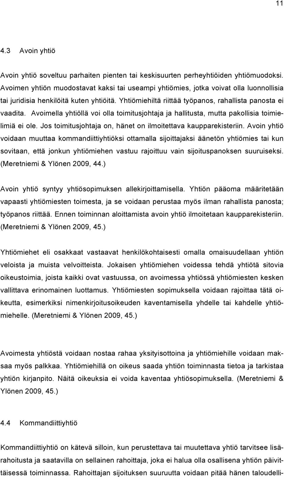 Avoimella yhtiöllä voi olla toimitusjohtaja ja hallitusta, mutta pakollisia toimielimiä ei ole. Jos toimitusjohtaja on, hänet on ilmoitettava kaupparekisteriin.