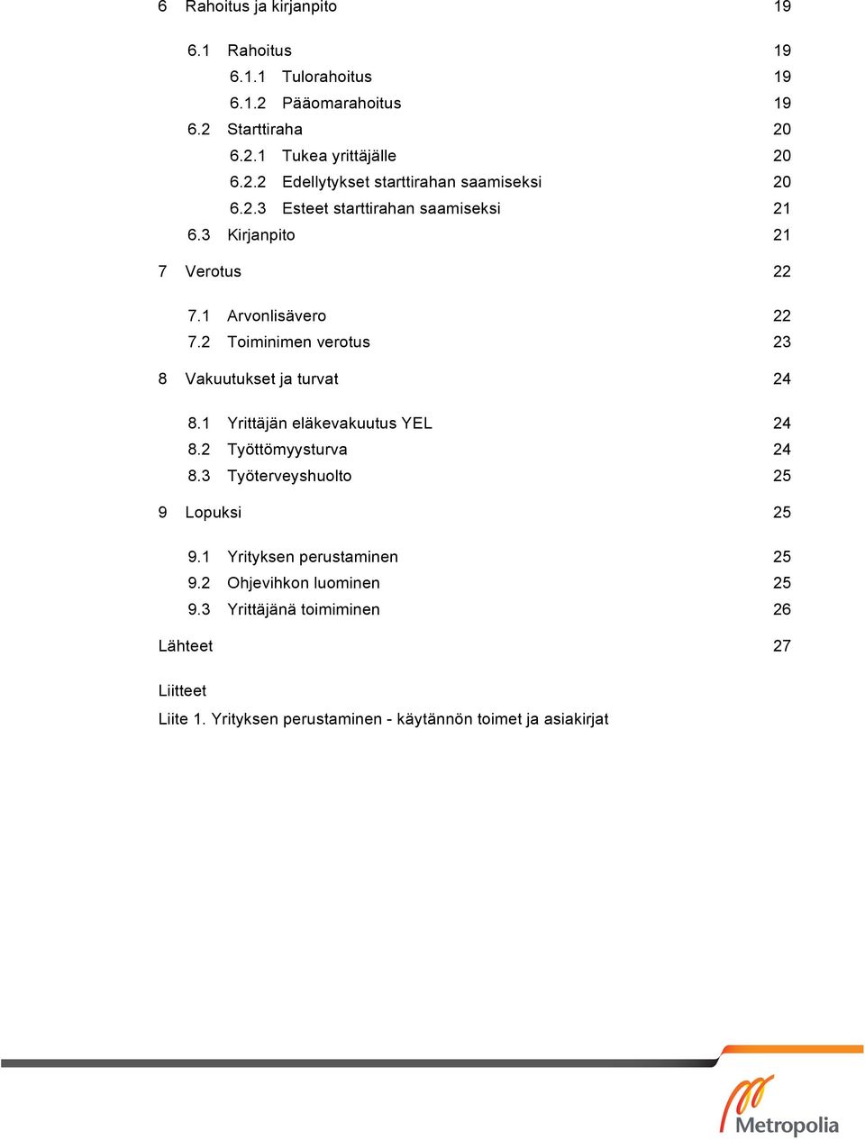 1 Yrittäjän eläkevakuutus YEL 24 8.2 Työttömyysturva 24 8.3 Työterveyshuolto 25 9 Lopuksi 25 9.1 Yrityksen perustaminen 25 9.