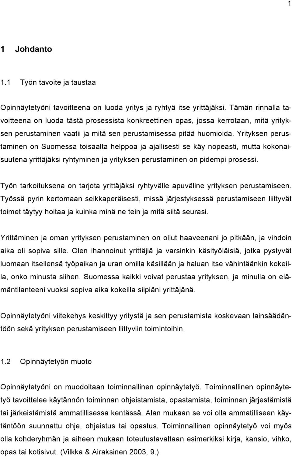 Yrityksen perustaminen on Suomessa toisaalta helppoa ja ajallisesti se käy nopeasti, mutta kokonaisuutena yrittäjäksi ryhtyminen ja yrityksen perustaminen on pidempi prosessi.