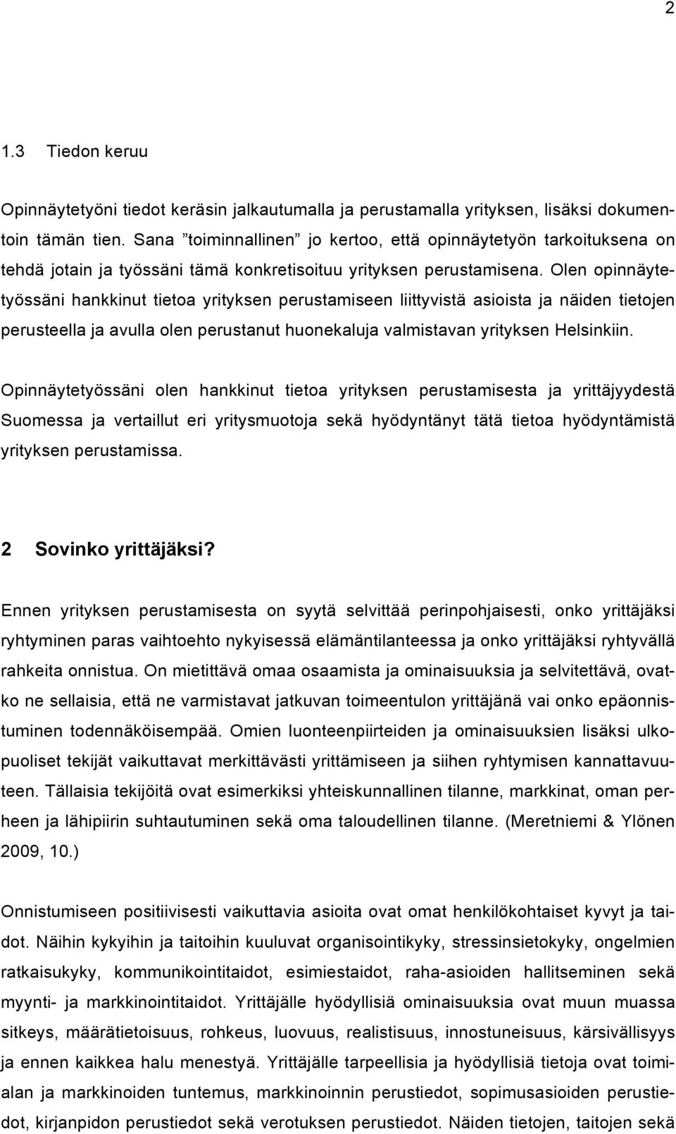 Olen opinnäytetyössäni hankkinut tietoa yrityksen perustamiseen liittyvistä asioista ja näiden tietojen perusteella ja avulla olen perustanut huonekaluja valmistavan yrityksen Helsinkiin.