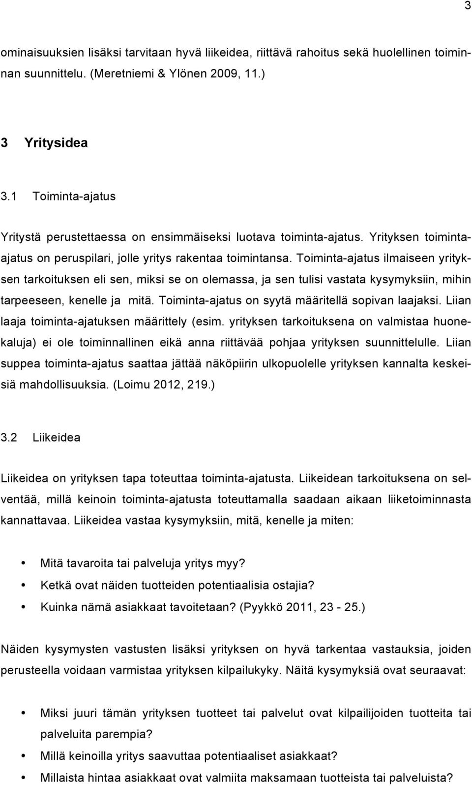 Toiminta-ajatus ilmaiseen yrityksen tarkoituksen eli sen, miksi se on olemassa, ja sen tulisi vastata kysymyksiin, mihin tarpeeseen, kenelle ja mitä.