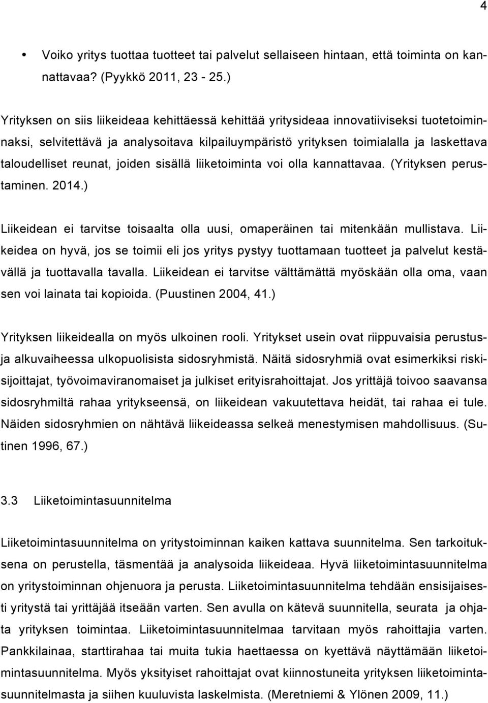 reunat, joiden sisällä liiketoiminta voi olla kannattavaa. (Yrityksen perustaminen. 2014.) Liikeidean ei tarvitse toisaalta olla uusi, omaperäinen tai mitenkään mullistava.