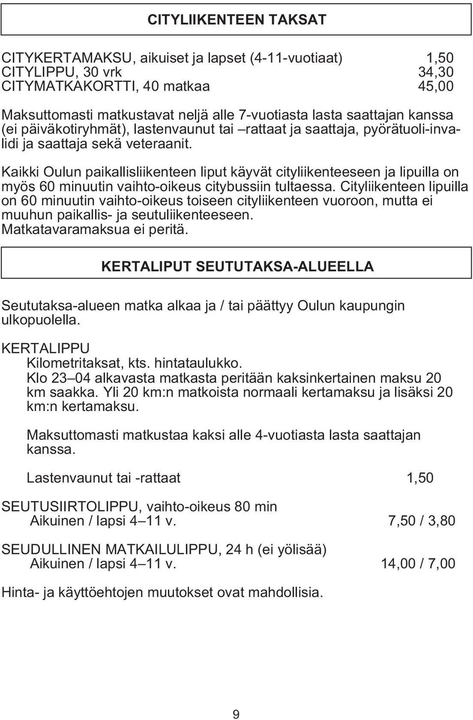 Kaikki Oulun paikallisliikenteen liput käyvät cityliikenteeseen ja lipuilla on myös 60 minuutin vaihto-oikeus citybussiin tultaessa.
