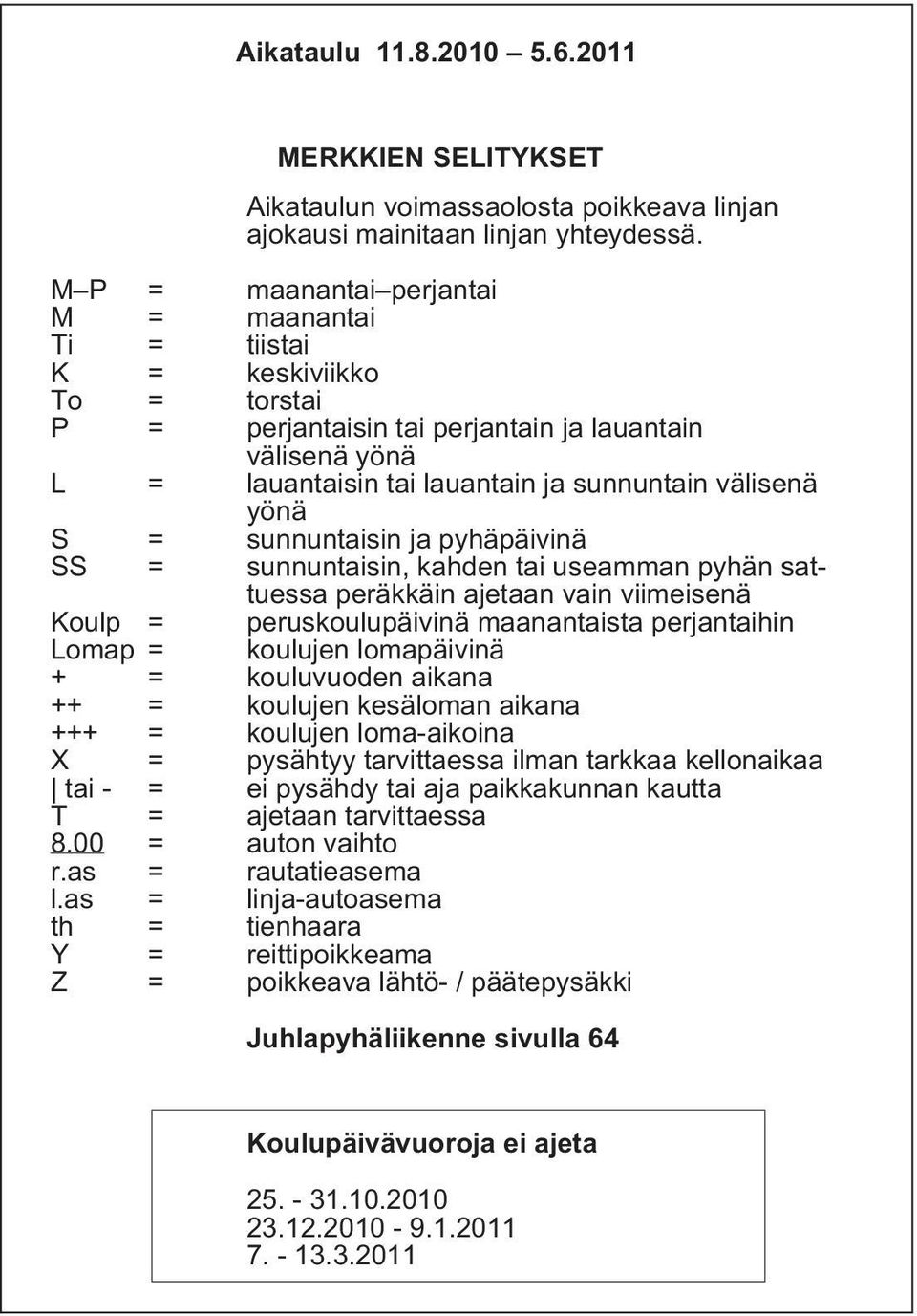 S = sunnuntaisin ja pyhäpäivinä SS = sunnuntaisin, kahden tai useamman pyhän sattuessa peräkkäin ajetaan vain viimeisenä Koulp = peruskoulupäivinä maanantaista perjantaihin Lomap = koulujen