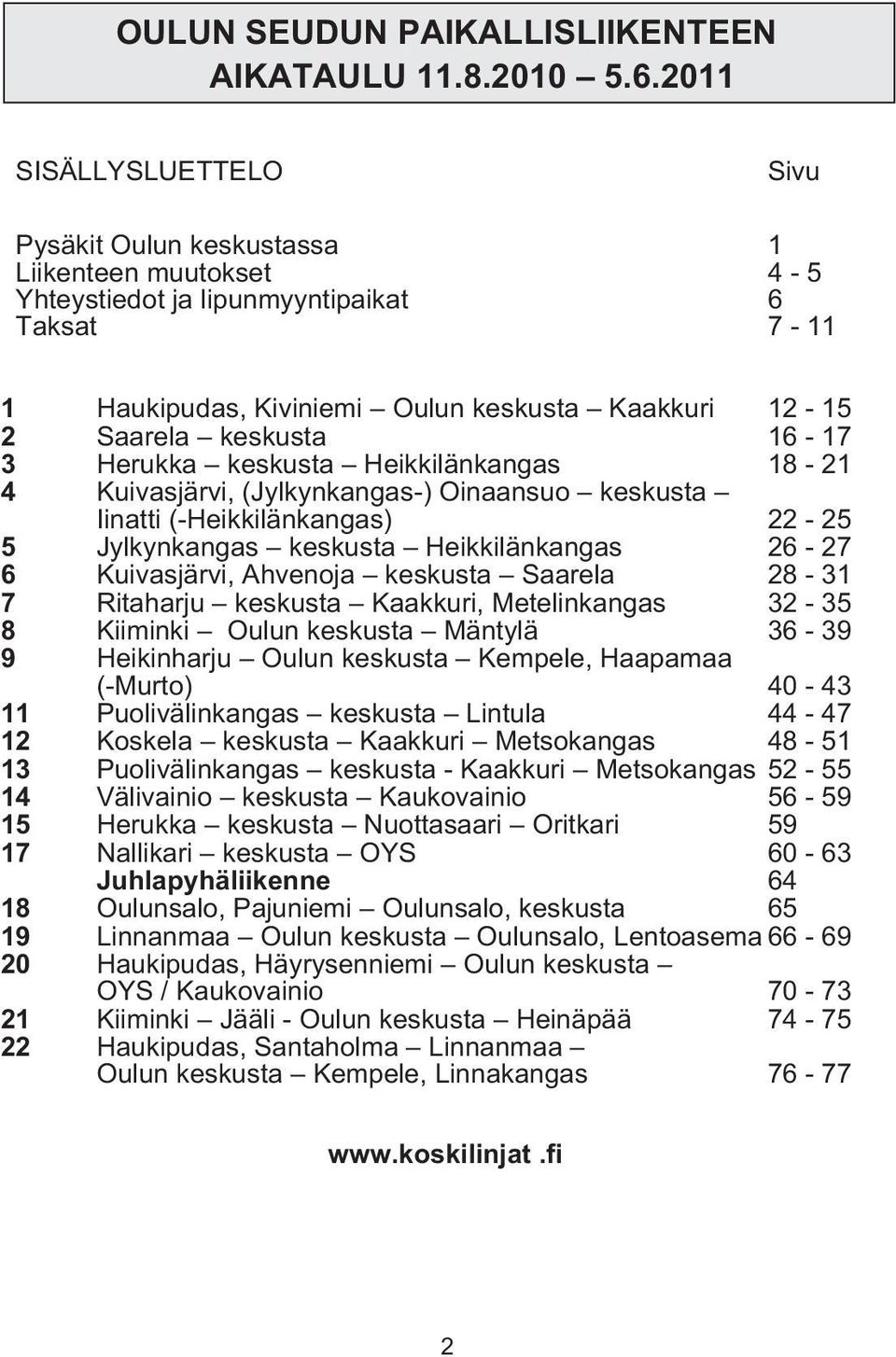 keskusta 16-17 3 Herukka keskusta Heikkilänkangas 18-21 4 Kuivasjärvi, (Jylkynkangas-) Oinaansuo keskusta Iinatti (-Heikkilänkangas) 22-25 5 Jylkynkangas keskusta Heikkilänkangas 26-27 6 Kuivasjärvi,