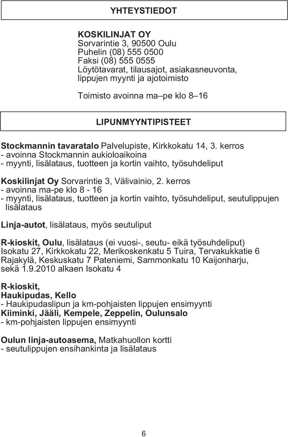 kerros - avoinna Stockmannin aukioloaikoina - myynti, lisälataus, tuotteen ja kortin vaihto, työsuhdeliput Koskilinjat Oy Sorvarintie 3, Välivainio, 2.