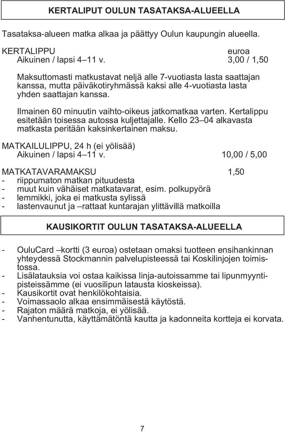 Ilmainen 60 minuutin vaihto-oikeus jatkomatkaa varten. Kertalippu esitetään toisessa autossa kuljettajalle. Kello 23 04 alkavasta matkasta peritään kaksinkertainen maksu.